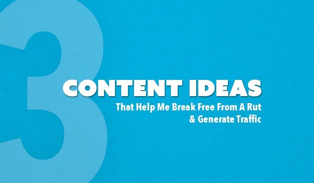 3 Content Ideas That Help Break Free From A Rut